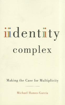 Identity Complex: Making the Case for Multiplicity - Hames-Garca, Michael