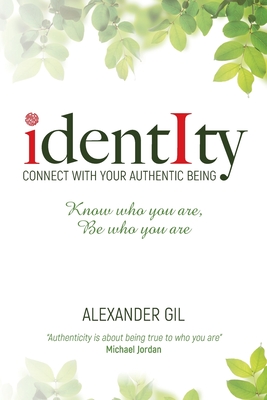 Identity: Connect with your authentic being. Know who you are, be who you are - Gil, Alexander Eduardo