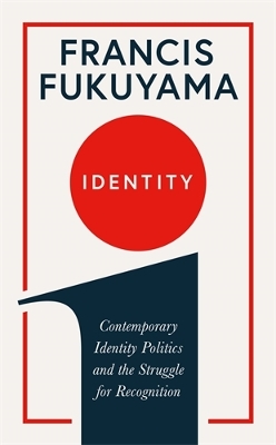 Identity: Contemporary Identity Politics and the Struggle for Recognition - Fukuyama, Francis