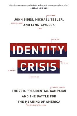 Identity Crisis: The 2016 Presidential Campaign and the Battle for the Meaning of America - Sides, John (Afterword by), and Tesler, Michael (Afterword by), and Vavreck, Lynn (Afterword by)
