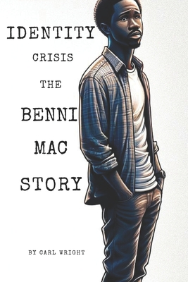 Identity Crisis: The Benni Mac Story: understanding the complexities surrounding racial identity - Wright, Carl