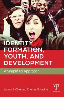 Identity Formation, Youth, and Development: A Simplified Approach - Cote, James E, and Levine, Charles