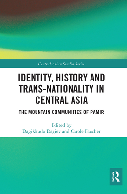 Identity, History and Trans-Nationality in Central Asia: The Mountain Communities of Pamir - Dagiev, Dagikhudo (Editor), and Faucher, Carole (Editor)