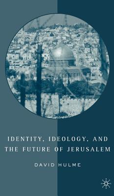 Identity, Ideology and the Future of Jerusalem - Hulme, D