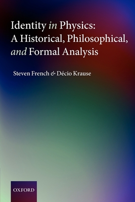 Identity in Physics: A Historical, Philosophical, and Formal Analysis - French, Steven, and Krause, Dcio