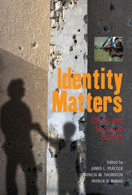 Identity Matters: Ethnic and Sectarian Conflict - Peacock, James L (Editor), and Thornton, Patricia M (Editor), and Inman, Patrick B (Editor)