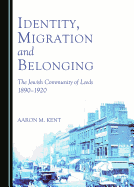 Identity, Migration and Belonging: The Jewish Community of Leeds 1890-1920