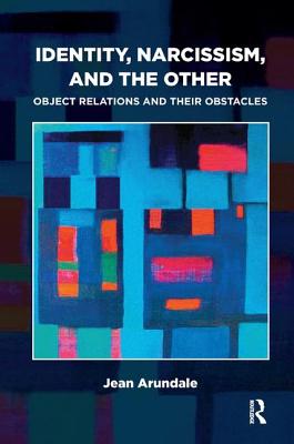 Identity, Narcissism, and the Other: Object Relations and their Obstacles - Arundale, Jean