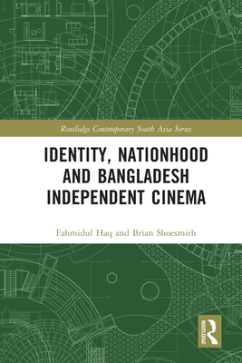 Identity, Nationhood and Bangladesh Independent Cinema - Haq, Fahmidul, and Shoesmith, Brian