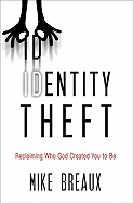 Identity Theft: Reclaiming Who God Created You to Be - Breaux, Mike