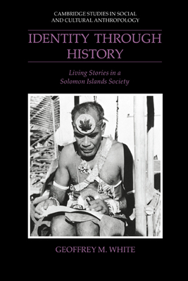 Identity through History: Living Stories in a Solomon Islands Society - White, Geoffrey M.