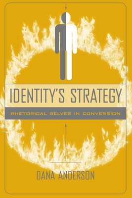 Identity's Strategy: Rhetorical Selves in Conversion - Anderson, Dana