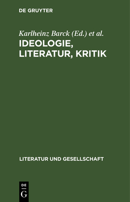 Ideologie, Literatur, Kritik: Franzsische Beitr?ge Zur Marxistischen Literaturtheorie - Barck, Karlheinz (Editor), and Burmeister, Brigitte (Editor)