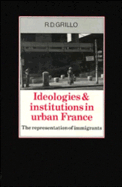 Ideologies and Institutions in Urban France: The Representation of Immigrants