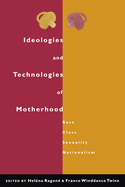 Ideologies and Technologies of Motherhood: Race, Class, Sexuality, Nationalism