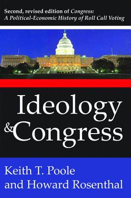 Ideology and Congress: A Political Economic History of Roll Call Voting - Poole, Keith T., and Rosenthal, Howard
