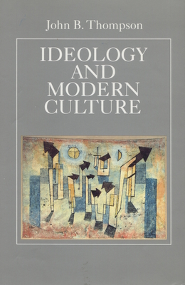 Ideology and Modern Culture: Critical Social Theory in the Era of Mass Communication - Thompson, John B.