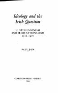 Ideology and the Irish Question: Ulster Unionism and Irish Nationalism, 1912-1916 - Bew, Paul