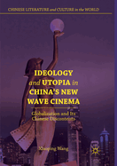 Ideology and Utopia in China's New Wave Cinema: Globalization and Its Chinese Discontents