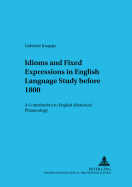 Idioms and Fixed Expressions in English Language Study Before 1800: A Contribution to English Historical Phraseology