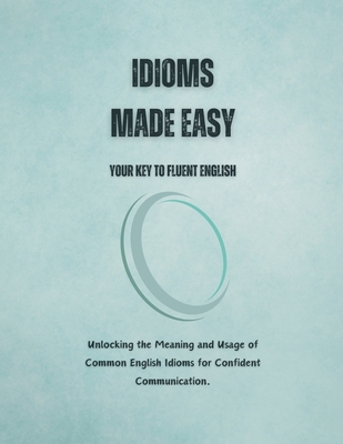 Idioms Made Easy: Your Key to Fluent English - Alam, Saiful