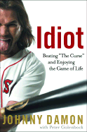 Idiot: Beating "The Curse" and Enjoying the Game of Life - Damon, Johnny, and Golenbock, Peter