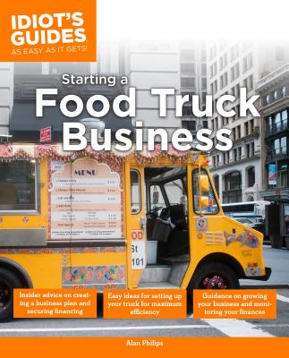 Idiot's Guide: Starting a Food Truck Business - Philips, Alan
