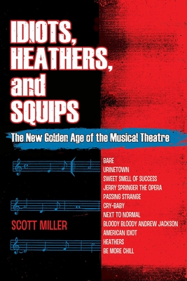 Idiots, Heathers, and Squips: The New Golden Age of the Musical Theatre - Miller, Scott