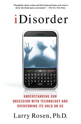 iDisorder: Understanding Our Obsession with Technology and Overco - Rosen, Larry D, Professor, PH.D.