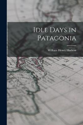 Idle Days in Patagonia - Hudson, William Henry