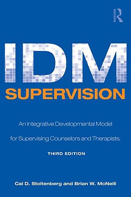 IDM Supervision: An Integrative Developmental Model for Supervising Counselors and Therapists, Third Edition - Stoltenberg, Cal D, and McNeill, Brian W