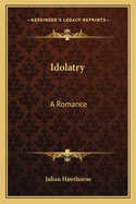Idolatry: A Romance