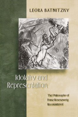 Idolatry and Representation: The Philosophy of Franz Rosenzweig Reconsidered - Batnitzky, Leora