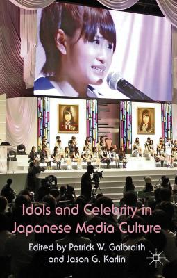 Idols and Celebrity in Japanese Media Culture - Galbraith, P. W. (Editor), and Karlin, J. G. (Editor)