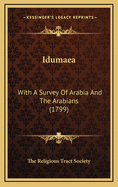 Idumaea: With a Survey of Arabia and the Arabians (1799)