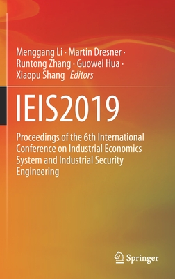 Ieis2019: Proceedings of the 6th International Conference on Industrial Economics System and Industrial Security Engineering - Li, Menggang (Editor), and Dresner, Martin (Editor), and Zhang, Runtong (Editor)