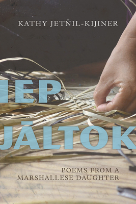 Iep Jaltok: Poems from a Marshallese Daughter - Jetnil-Kijiner, Kathy