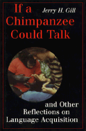 If a Chimpanzee Could Talk: And Other Reflections on Language Acquistion