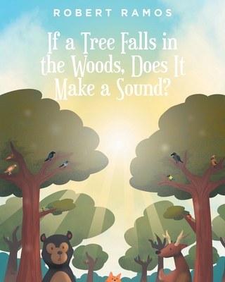 If a Tree Falls in the Woods, Does It Make a Sound? - Ramos, Robert