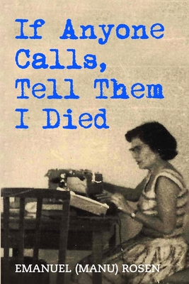 If Anyone Calls, Tell Them I Died: A Memoir - Rosen, Emanuel (manu)