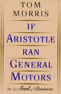 If Aristotle Ran General Motors - Morris, Tom, and Morris, Thomas V