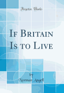 If Britain Is to Live (Classic Reprint)