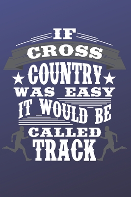 If Cross Country Was Easy It Would Be Called Track: The perfect blue journal to track meets, runs, events and routes. - Magicsd Designs Journals