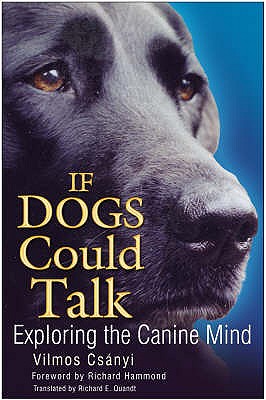 If Dogs Could Talk: Exploring the Canine Mind - Csanyi, Vilmos, and Quandt, Richard E. (Translated by), and Hammond, Richard (Foreword by)