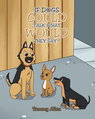 If Dogs Could Talk, What Would They Say? - Allen, Tammy