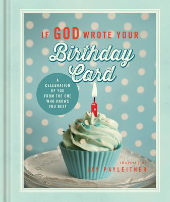 If God Wrote Your Birthday Card: A Celebration of You from the One Who Knows You Best - Payleitner, Jay