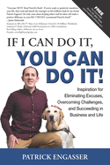 If I Can Do It, You Can Do It!: Inspiration for Eliminating Excuses, Overcoming Challenges, and Succeeding in Business and Life
