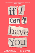 If I Can't Have You: A Compulsive, Darkly Funny Story of Heartbreak and Obsession