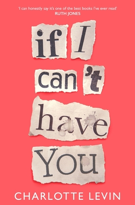 If I Can't Have You: A Compulsive, Darkly Funny Story of Heartbreak and Obsession - Levin, Charlotte