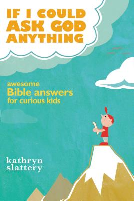 If I Could Ask God Anything: Awesome Bible Answers for Curious Kids - Slattery, Kathryn